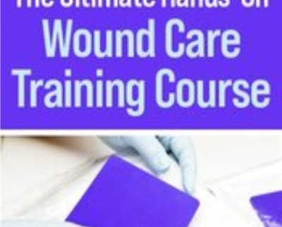 The Ultimate Hands-On Wound Care Training Course - Kim Saunders and Others