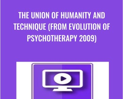 The Union of Humanity and Technique (From Evolution of Psychotherapy 2009) - Erving Polster