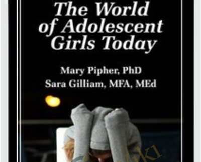 The World of Adolescent Girls Today - Mary Pipher and Sara Gilliam