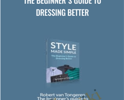 The beginner's guide to DRESSING BETTER - Robert van Tongeren