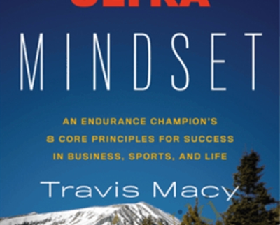 The Ultra Mindset: An Endurance Champions 8 Core Principles for Success in Business Sports and Life - Travis Macy