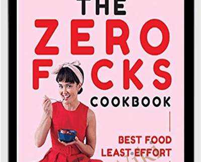 The Zero Fucks Cookbook: Best Food Least Effort - Yumi Stynes