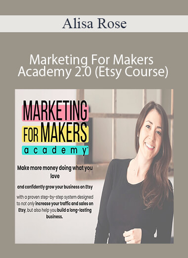 Alisa Rose – Marketing For Makers Academy 2.0 (Etsy Course)