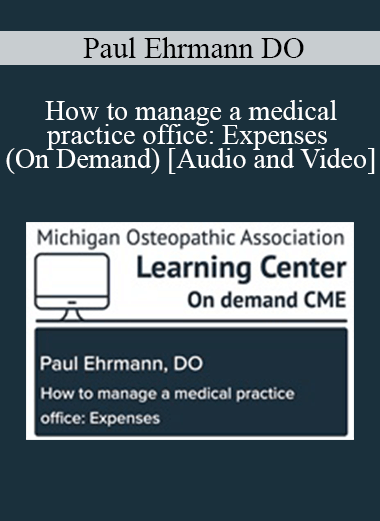 Paul Ehrmann DO - How to manage a medical practice office: Expenses (On Demand)