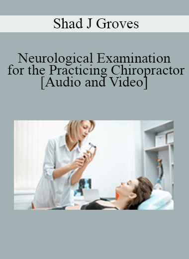 Shad J Groves - Neurological Examination for the Practicing Chiropractor
