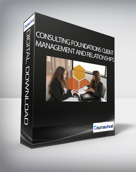 Consulting Foundations Client Management and Relationships