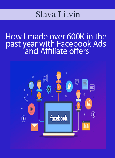 Slava Litvin - How I made over 600K in the past year with Facebook Ads and Affiliate offers