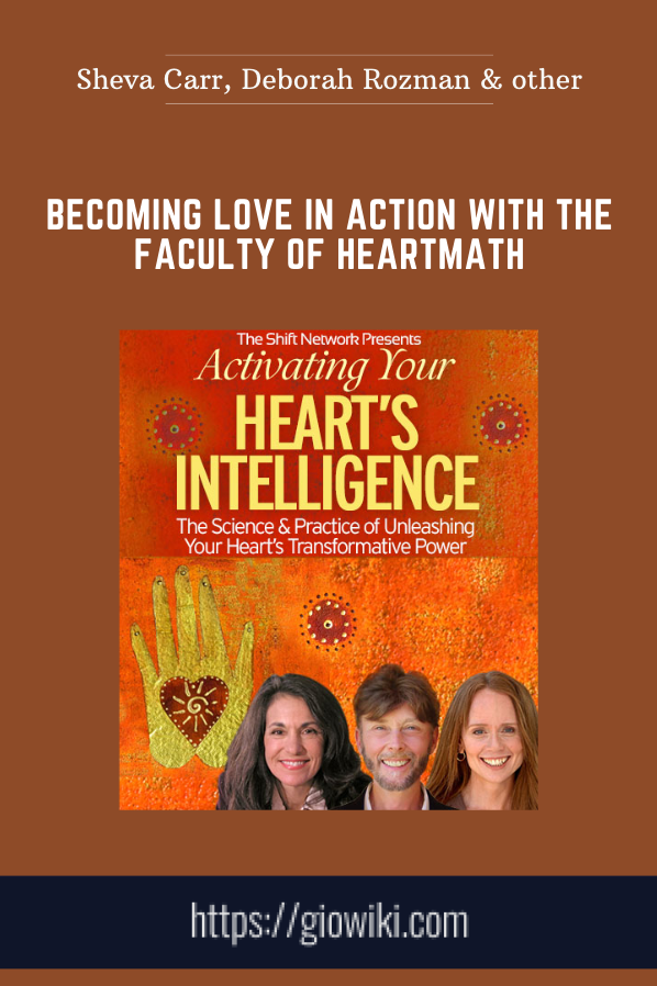 Becoming Love in Action with the faculty of HeartMath - Sheva Carr