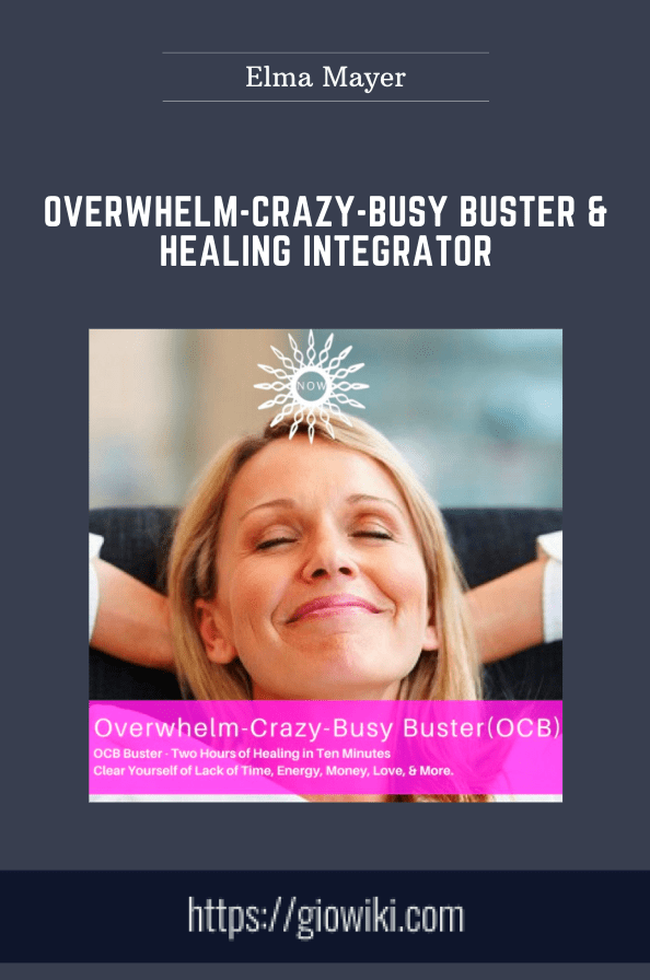 Overwhelm-Crazy-Busy Buster & Healing Integrator - Elma Mayer