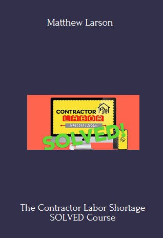 The Contractor Labor Shortage SOLVED Course - Matthew Larson - $29