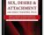 Sex, Desire and Attachment with Emily Nagoski, Ph.D.: New Science and Strategies to Transform Couples Sex Lives – Emily Nagoski, Ph.D